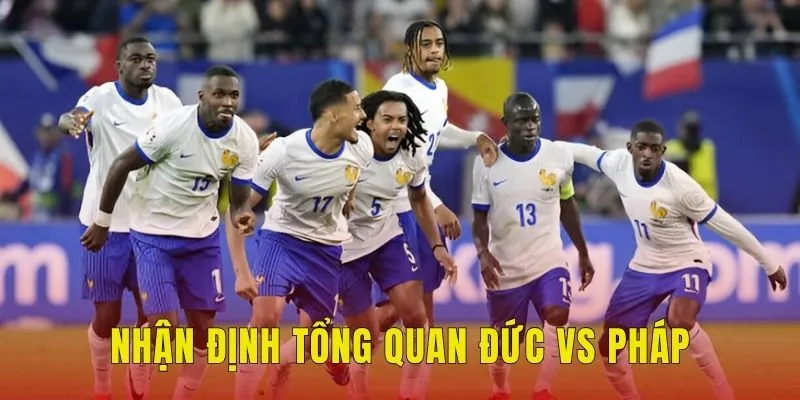 Nhận định tổng quan Đức vs Pháp
