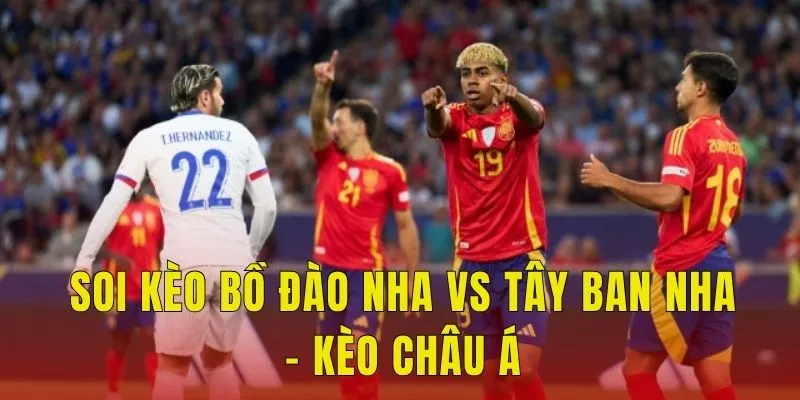 Soi kèo Bồ Đào Nha vs Tây Ban Nha - Kèo châu Á