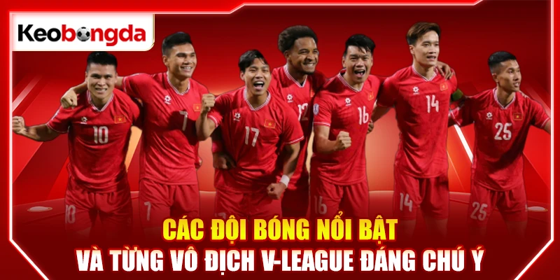 Các đội bóng nổi bật và từng vô địch V-League đáng chú ý