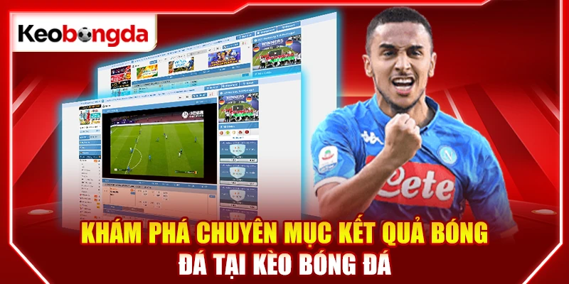 Khám phá chuyên mục kết quả bóng đá tại kèo bóng đá